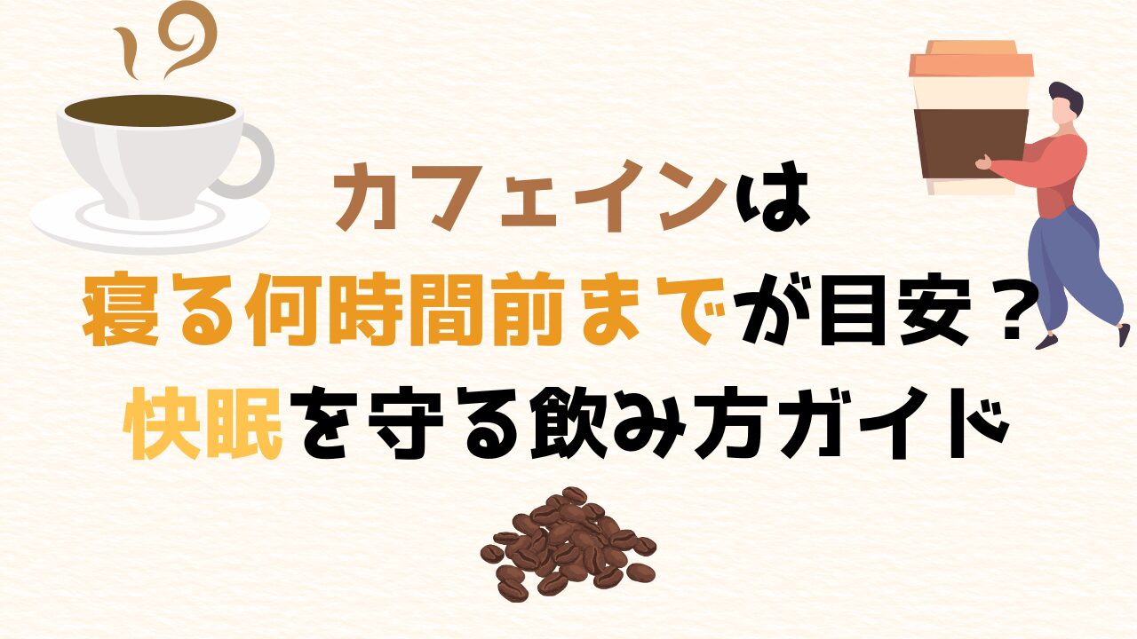 カフェインは寝る何時間前までが目安？快眠を守る飲み方ガイド