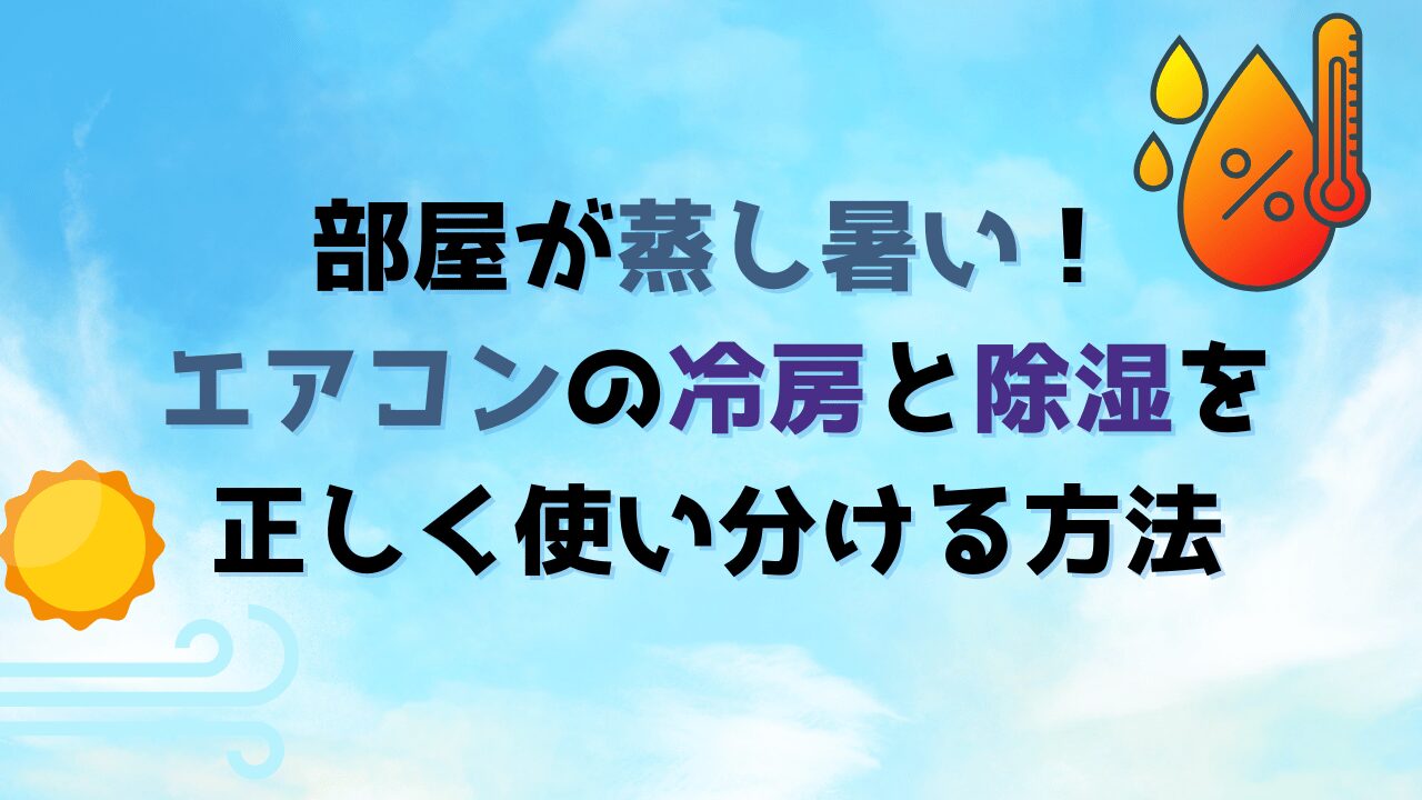 部屋が蒸し暑い！エアコンの冷房と除湿を正しく使い分ける方法